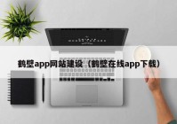 鹤壁app网站建设（鹤壁在线app下载）