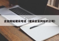 企业网站建设电话（建设企业网站的公司）