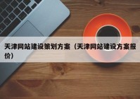 天津网站建设策划方案（天津网站建设方案报价）