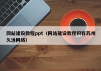 网站建设教程ppt（网站建设教程积存苏州久远网络）