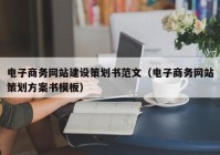 电子商务网站建设策划书范文（电子商务网站策划方案书模板）