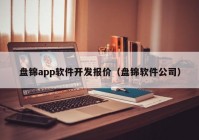 盘锦app软件开发报价（盘锦软件公司）