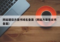 网站建设方案书域名备案（网站方案建议书 备案）