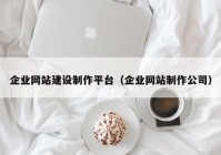 企业网站建设制作平台（企业网站制作公司）