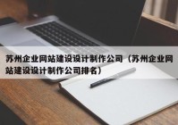 苏州企业网站建设设计制作公司（苏州企业网站建设设计制作公司排名）