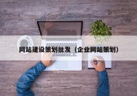 网站建设策划批发（企业网站策划）