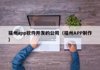 福州app软件开发的公司（福州APP制作）