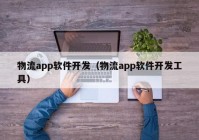 物流app软件开发（物流app软件开发工具）