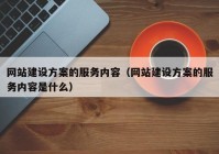 网站建设方案的服务内容（网站建设方案的服务内容是什么）