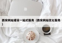 西安网站建设一站式服务（西安网站优化服务）