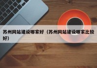 苏州网站建设哪家好（苏州网站建设哪家比较好）