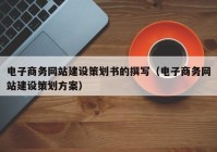 电子商务网站建设策划书的撰写（电子商务网站建设策划方案）