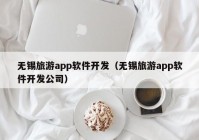 无锡旅游app软件开发（无锡旅游app软件开发公司）