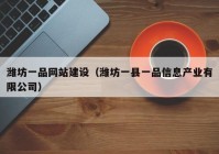 潍坊一品网站建设（潍坊一县一品信息产业有限公司）