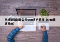 网站建设制作公司crm客户管理（crm建站系统）